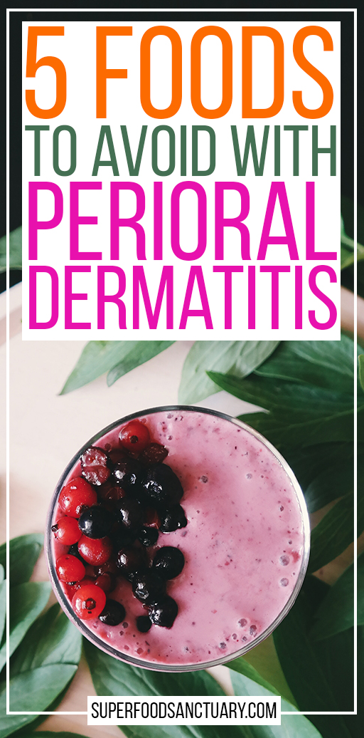 Top 5 Foods To Avoid With Perioral Dermatitis - Superfood Sanctuary ...